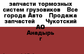 запчасти тормозных систем грузовиков - Все города Авто » Продажа запчастей   . Чукотский АО,Анадырь г.